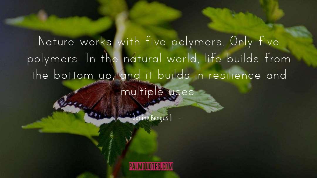 Janine Benyus Quotes: Nature works with five polymers.
