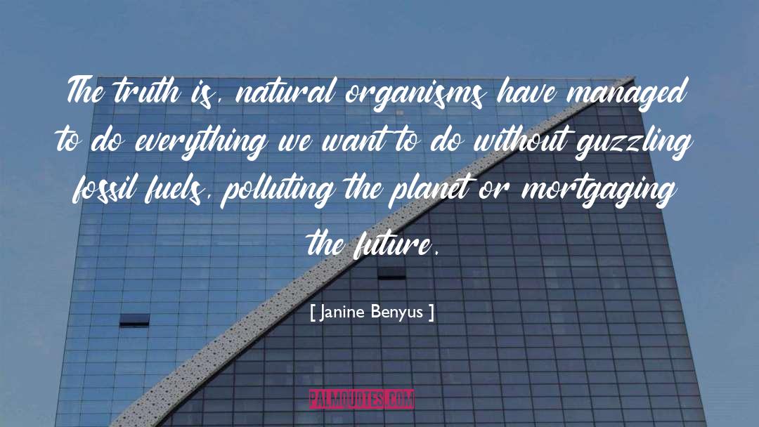 Janine Benyus Quotes: The truth is, natural organisms