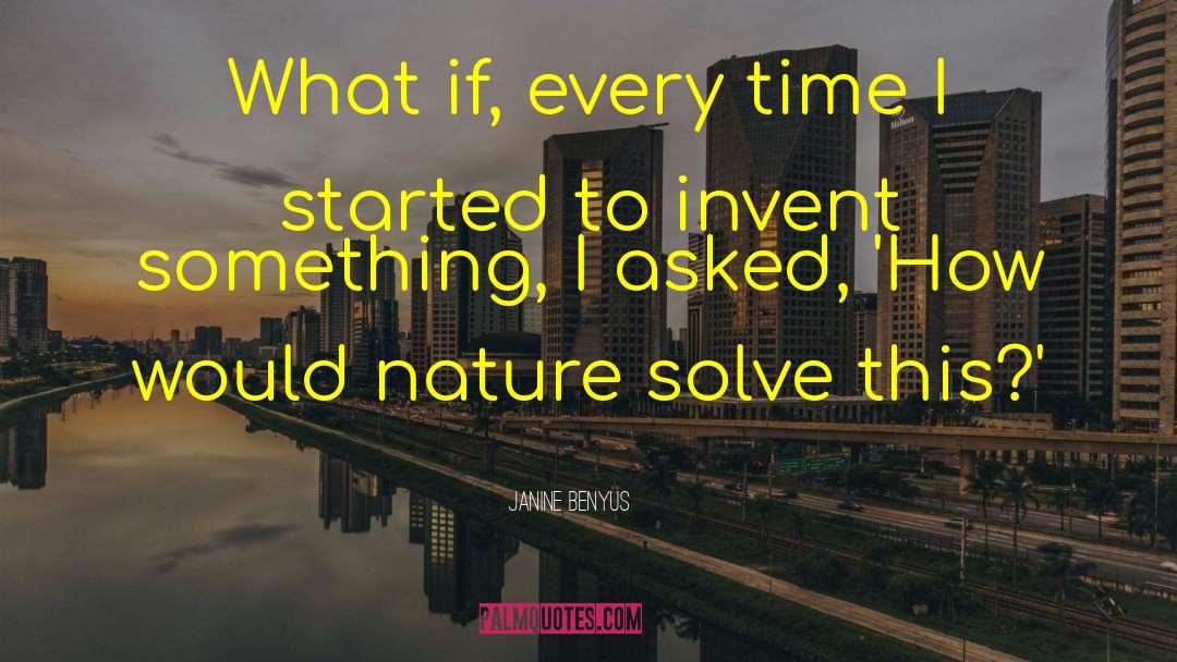 Janine Benyus Quotes: What if, every time I