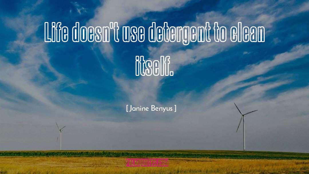 Janine Benyus Quotes: Life doesn't use detergent to