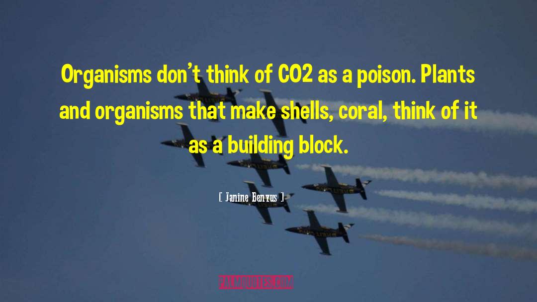 Janine Benyus Quotes: Organisms don't think of CO2