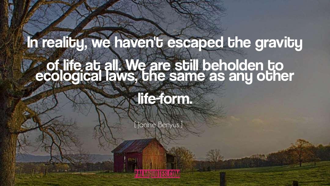 Janine Benyus Quotes: In reality, we haven't escaped