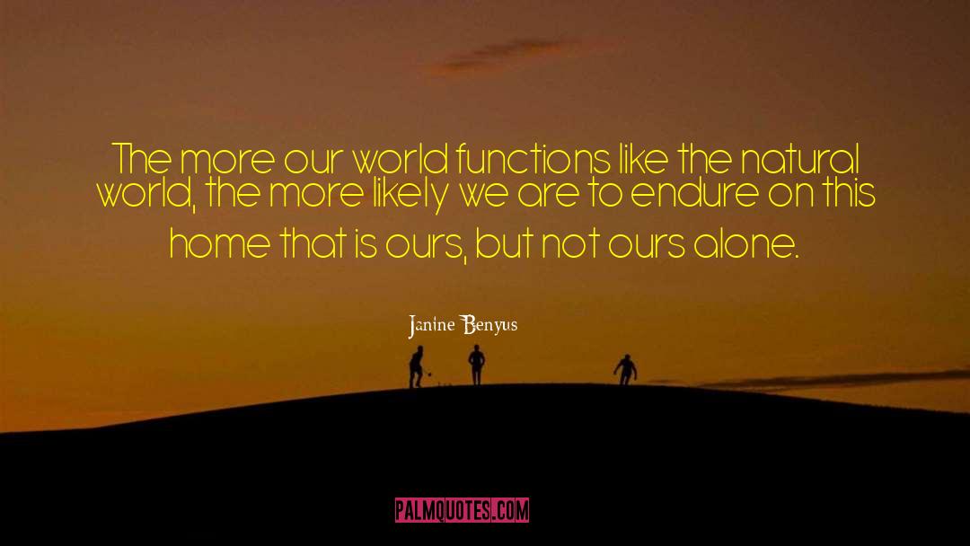 Janine Benyus Quotes: The more our world functions