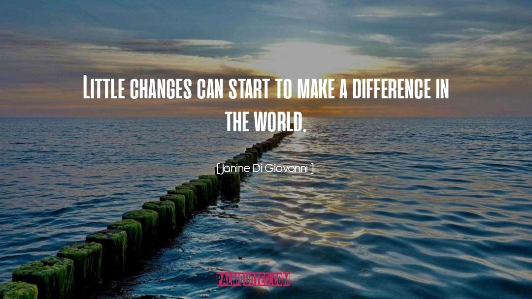 Janine Di Giovanni Quotes: Little changes can start to