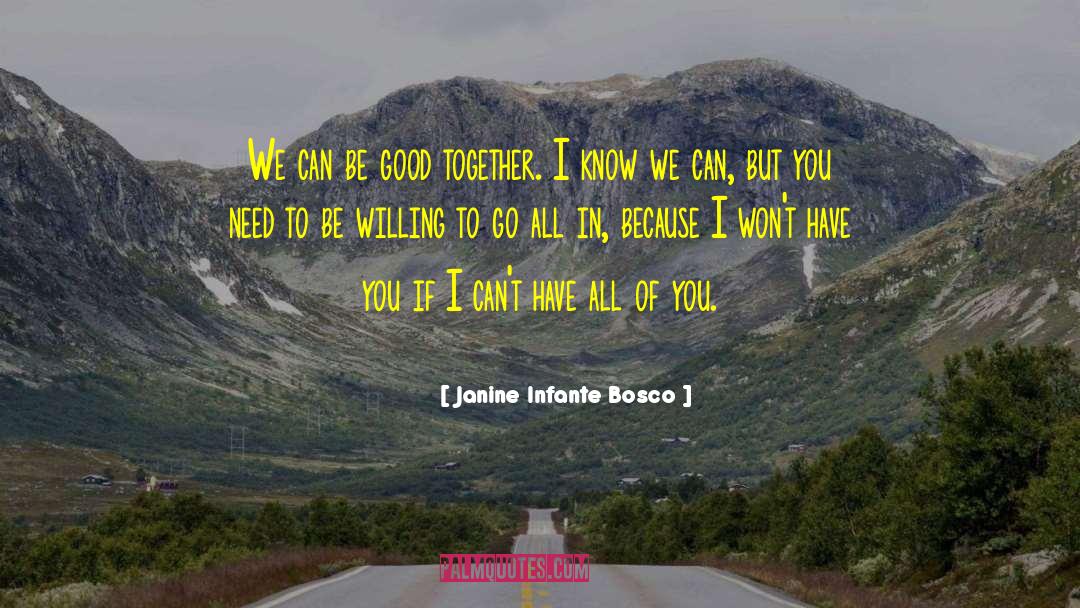 Janine Infante Bosco Quotes: We can be good together.