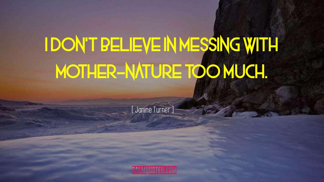 Janine Turner Quotes: I don't believe in messing