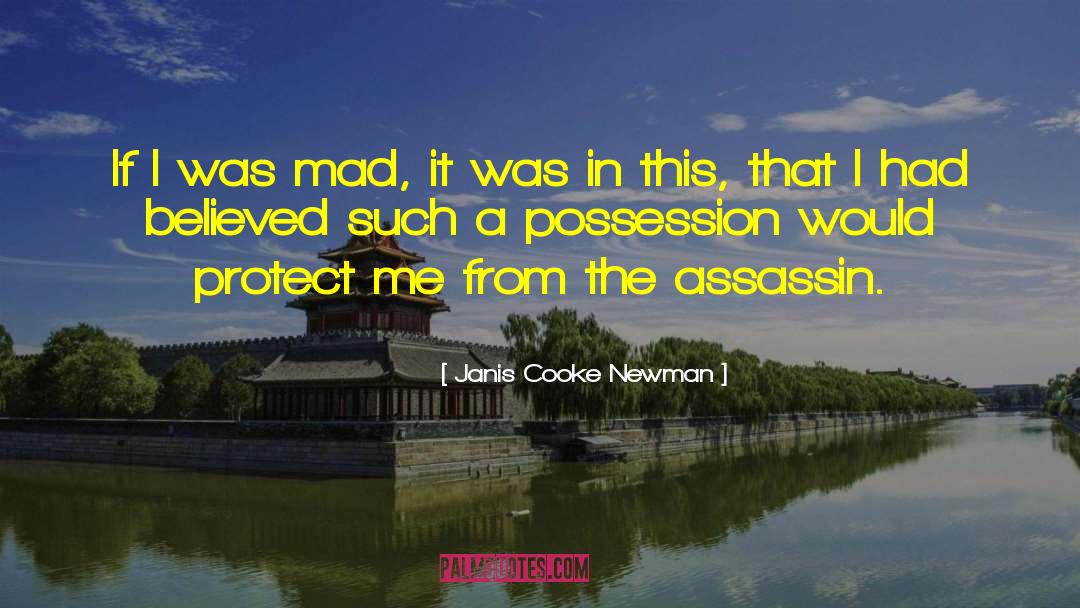 Janis Cooke Newman Quotes: If I was mad, it