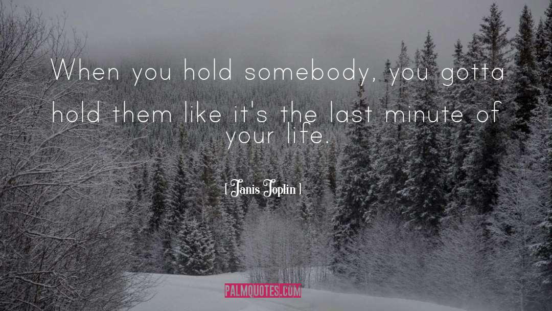 Janis Joplin Quotes: When you hold somebody, you