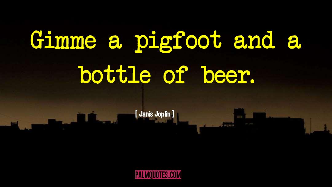 Janis Joplin Quotes: Gimme a pigfoot and a