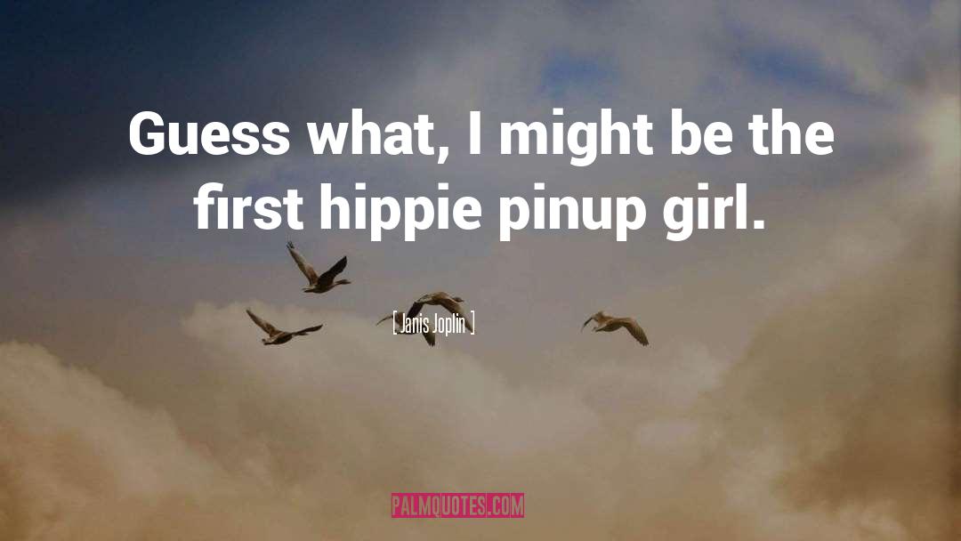 Janis Joplin Quotes: Guess what, I might be