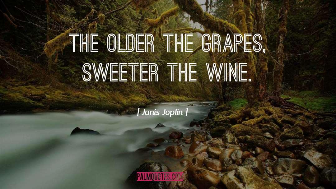 Janis Joplin Quotes: The older the grapes, sweeter