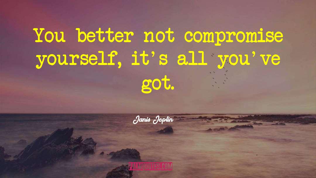 Janis Joplin Quotes: You better not compromise yourself,