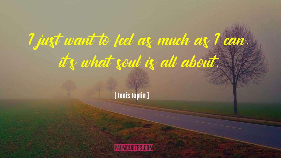 Janis Joplin Quotes: I just want to feel