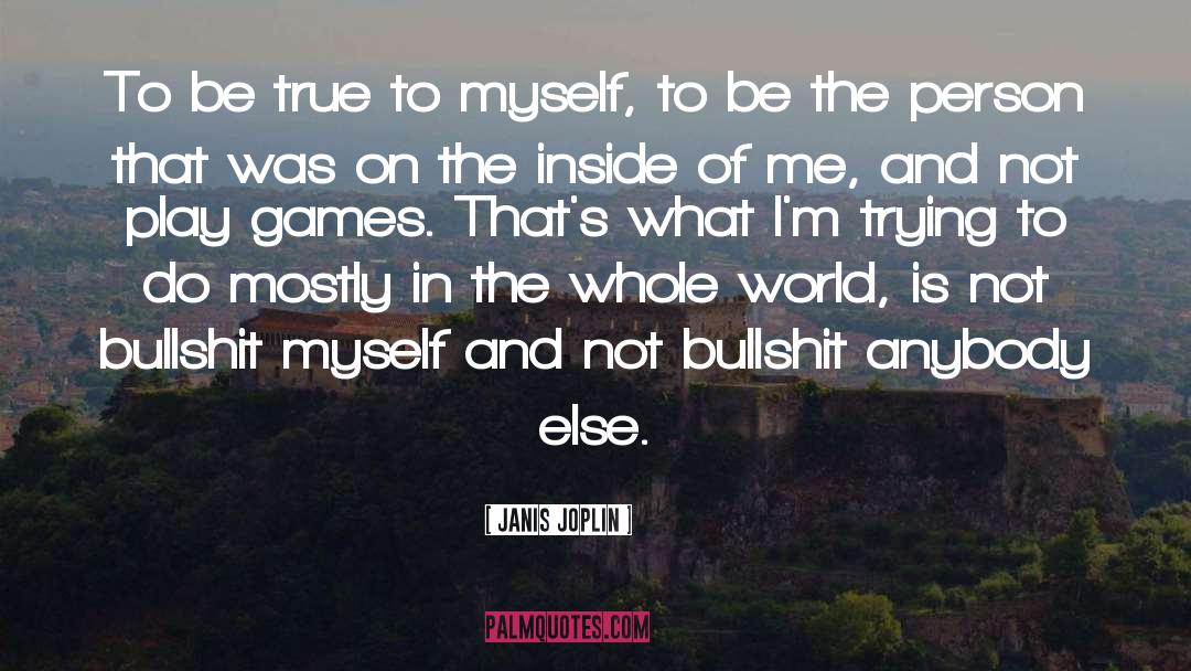 Janis Joplin Quotes: To be true to myself,
