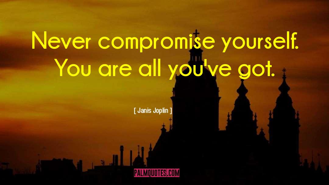 Janis Joplin Quotes: Never compromise yourself. You are