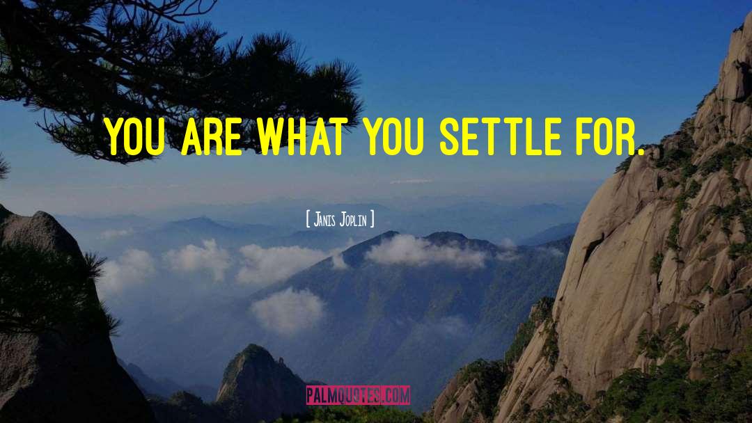 Janis Joplin Quotes: You are what you settle