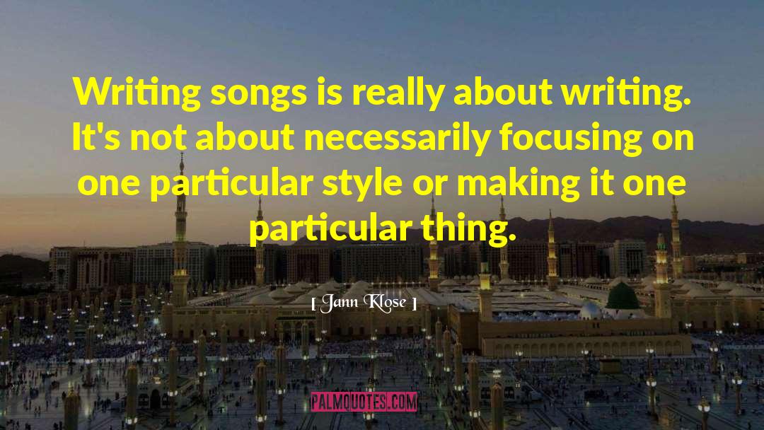 Jann Klose Quotes: Writing songs is really about