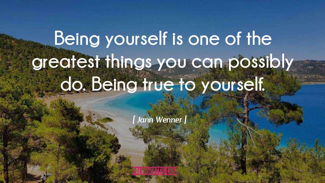 Jann Wenner Quotes: Being yourself is one of