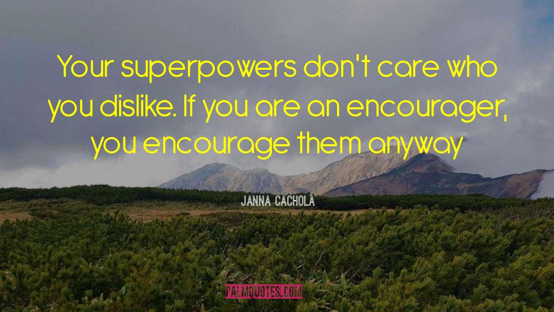 Janna Cachola Quotes: Your superpowers don't care who