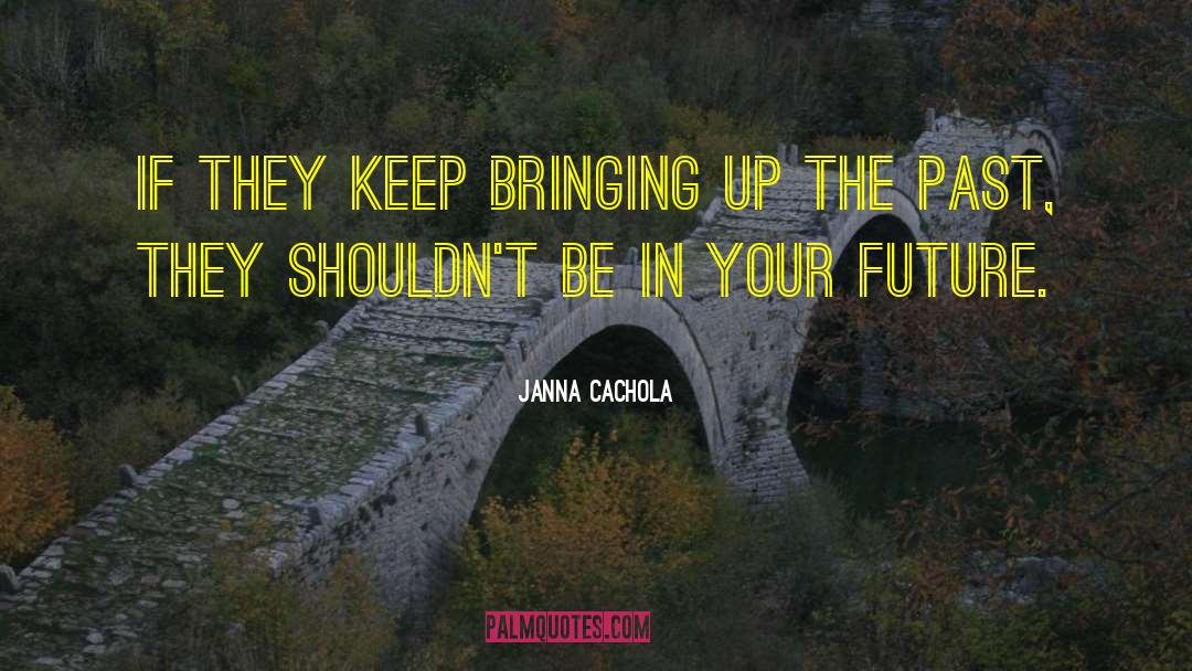 Janna Cachola Quotes: If they keep bringing up