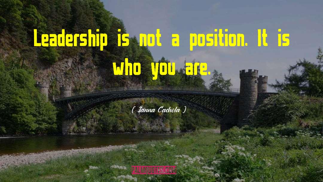 Janna Cachola Quotes: Leadership is not a position.