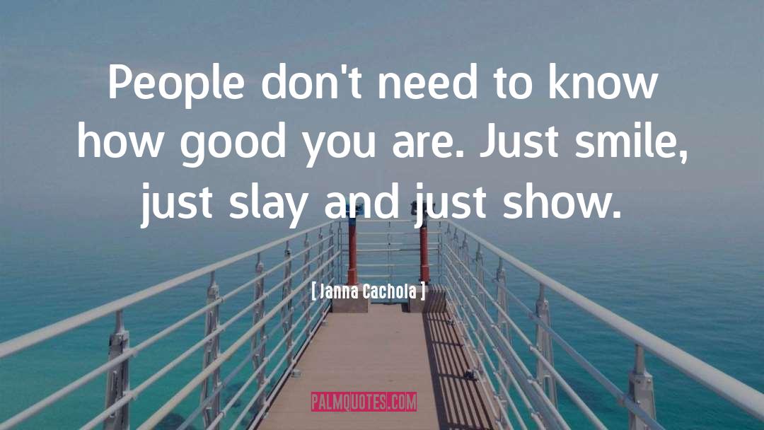 Janna Cachola Quotes: People don't need to know