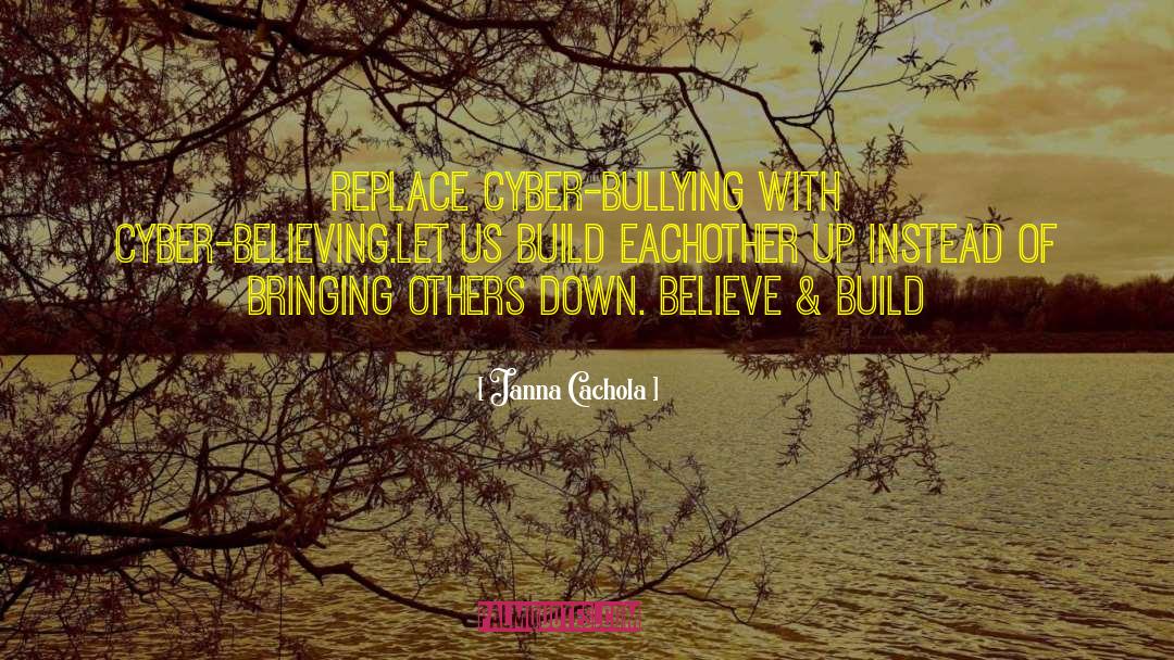 Janna Cachola Quotes: Replace cyber-bullying with cyber-believing.<br />Let