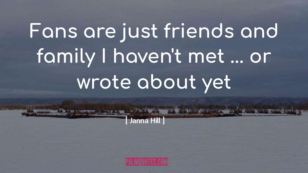 Janna Hill Quotes: Fans are just friends and