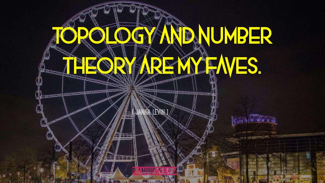 Janna Levin Quotes: Topology and number theory are