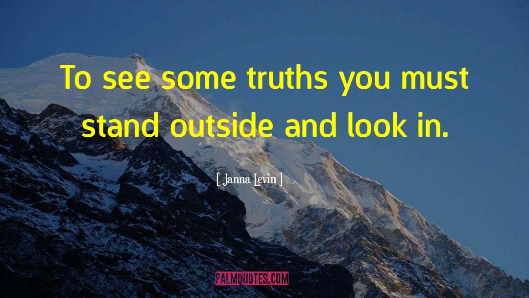 Janna Levin Quotes: To see some truths you