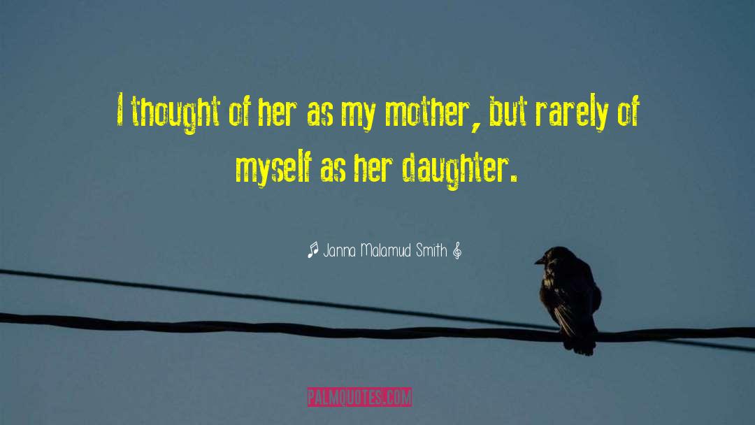 Janna Malamud Smith Quotes: I thought of her as