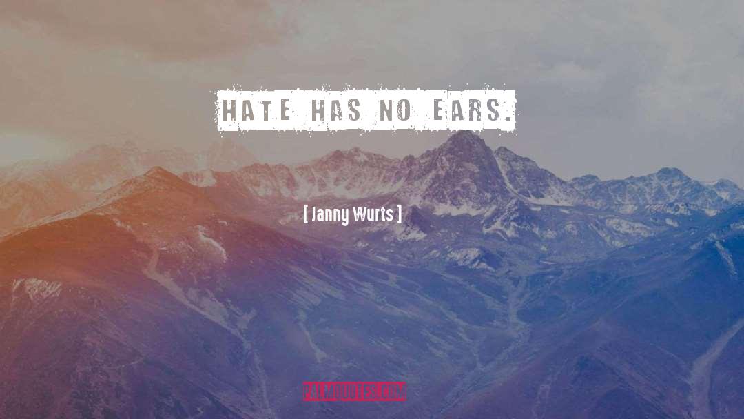 Janny Wurts Quotes: Hate has no ears.