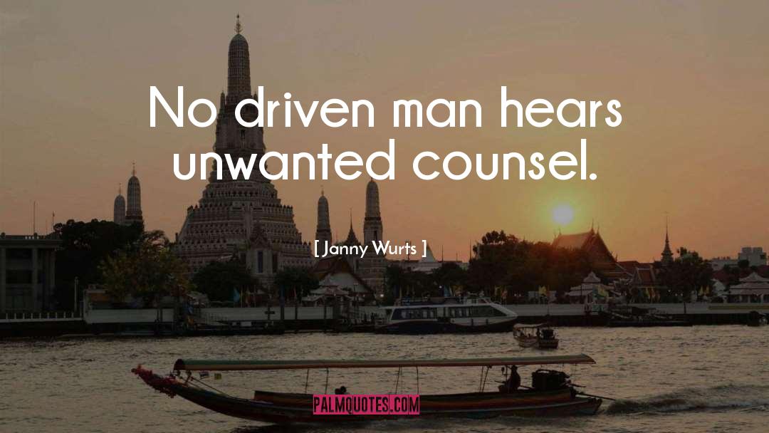 Janny Wurts Quotes: No driven man hears unwanted