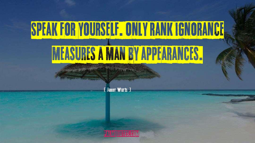 Janny Wurts Quotes: Speak for yourself. Only rank