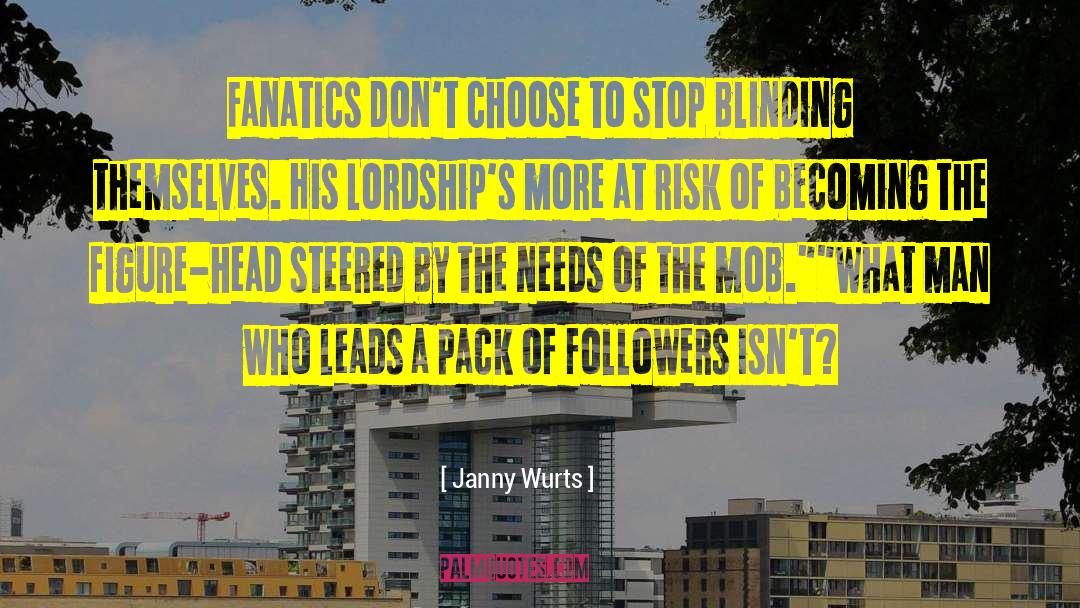 Janny Wurts Quotes: Fanatics don't choose to stop