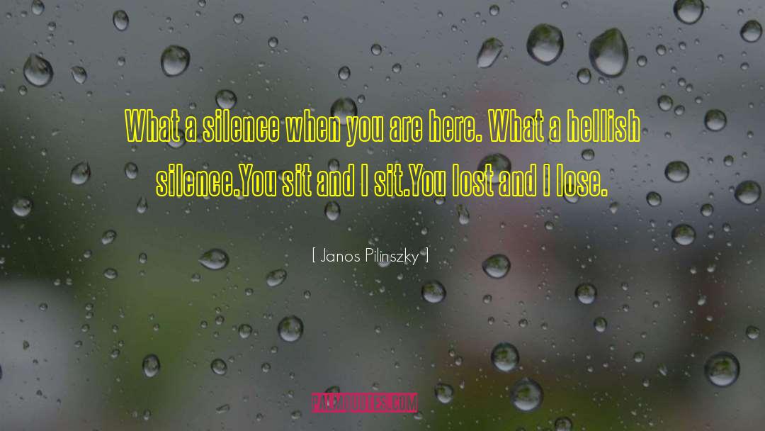 Janos Pilinszky Quotes: What a silence when you