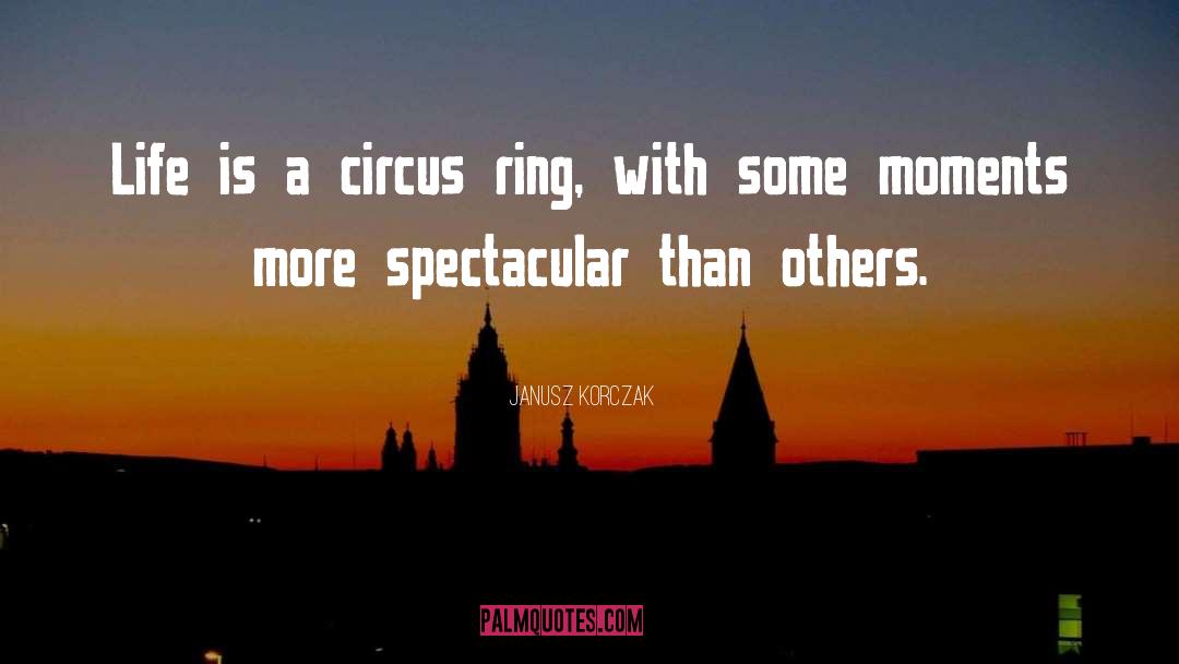 Janusz Korczak Quotes: Life is a circus ring,