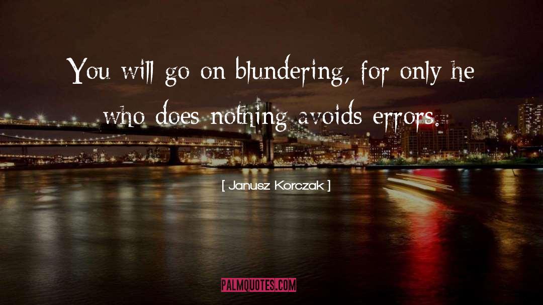 Janusz Korczak Quotes: You will go on blundering,