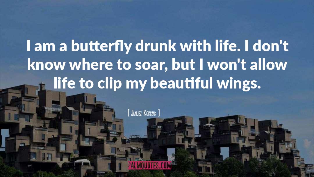 Janusz Korczak Quotes: I am a butterfly drunk