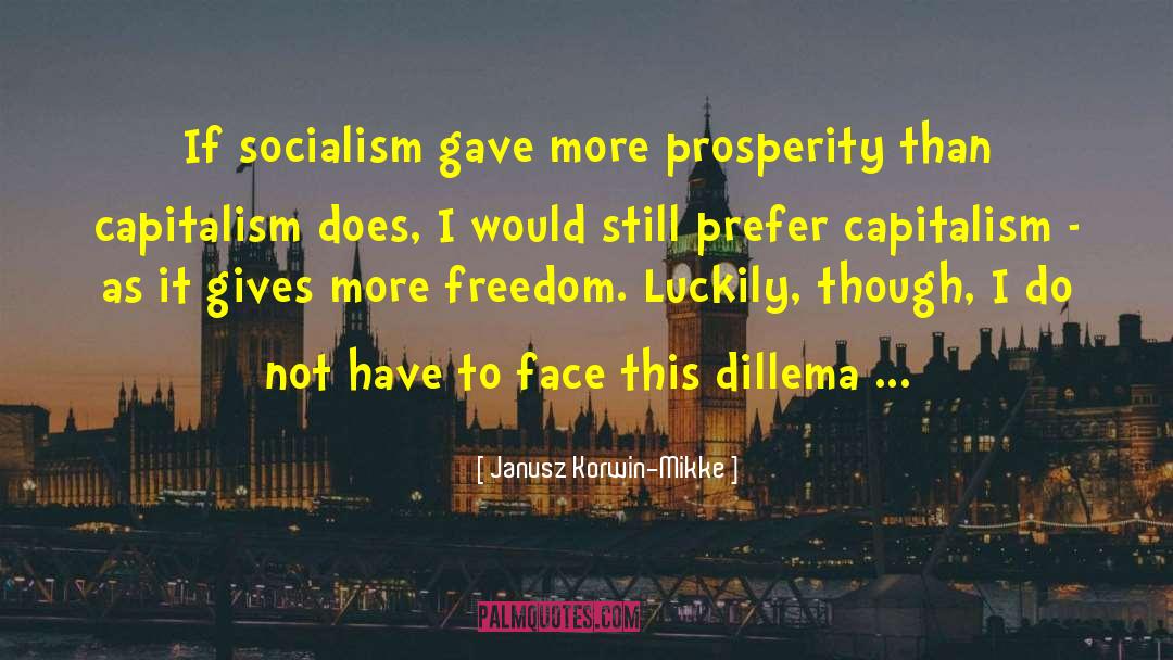 Janusz Korwin-Mikke Quotes: If socialism gave more prosperity