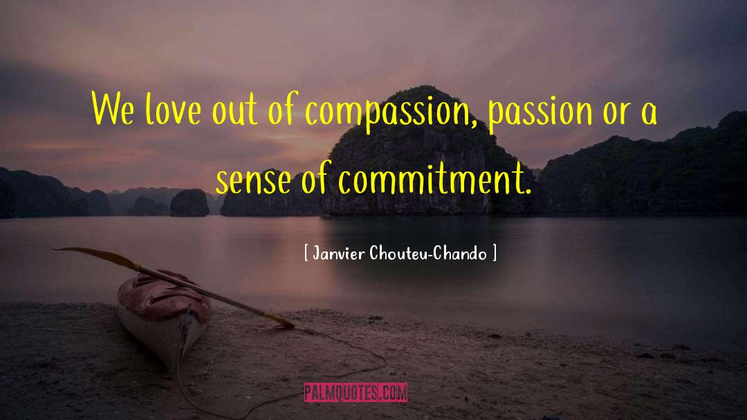 Janvier Chouteu-Chando Quotes: We love out of compassion,