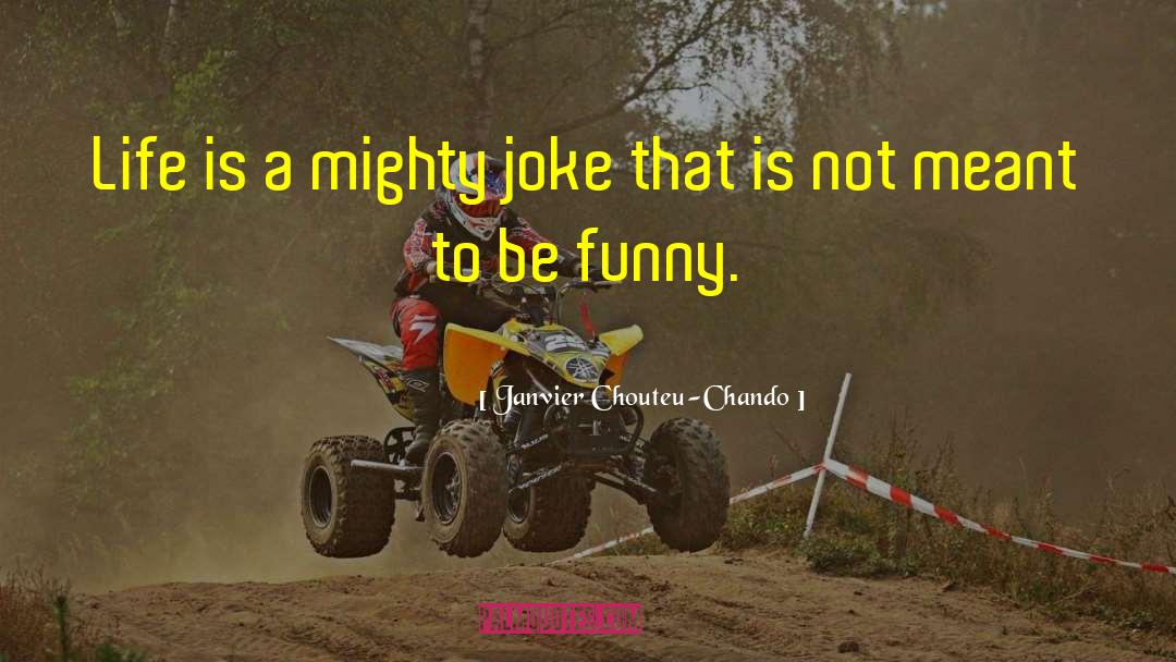 Janvier Chouteu-Chando Quotes: Life is a mighty joke