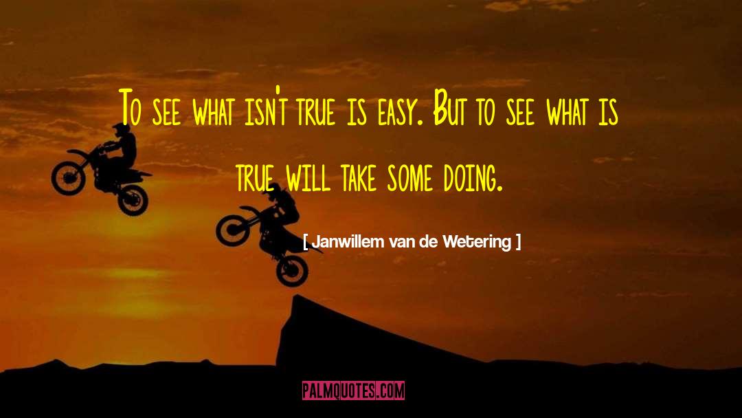 Janwillem Van De Wetering Quotes: To see what isn't true