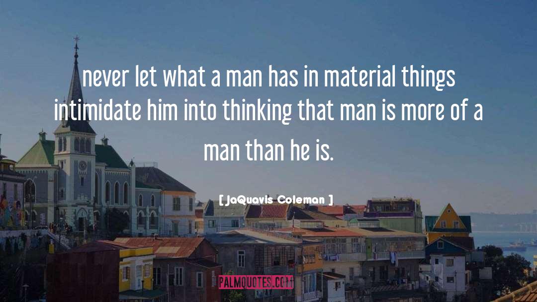 JaQuavis Coleman Quotes: never let what a man