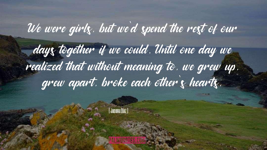 Jaquira Díaz Quotes: We were girls, but we'd