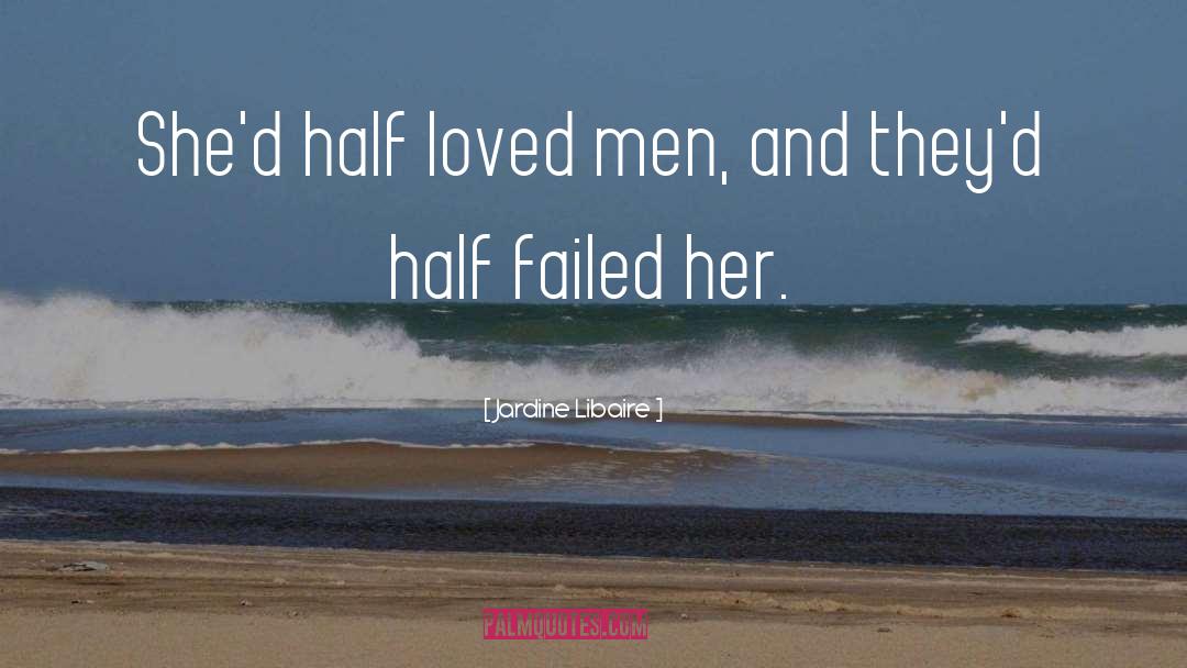 Jardine Libaire Quotes: She'd half loved men, and