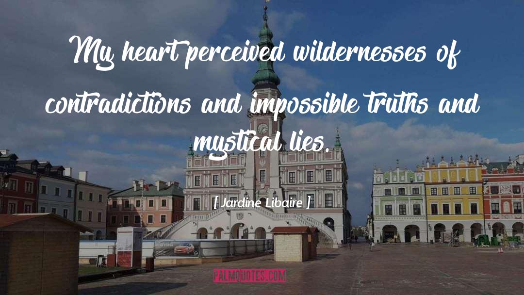 Jardine Libaire Quotes: My heart perceived wildernesses of