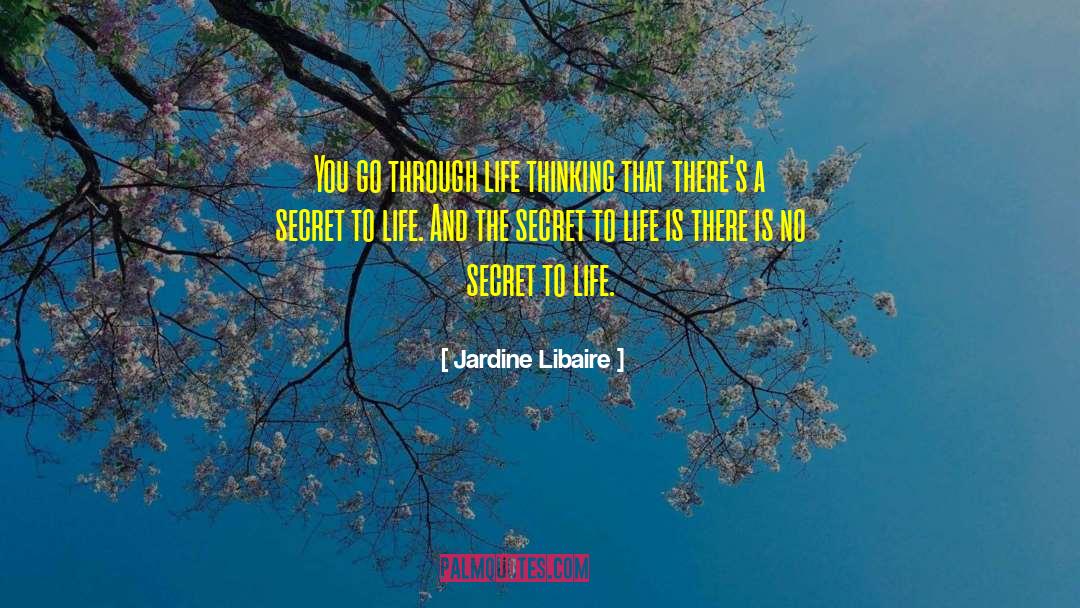 Jardine Libaire Quotes: You go through life thinking