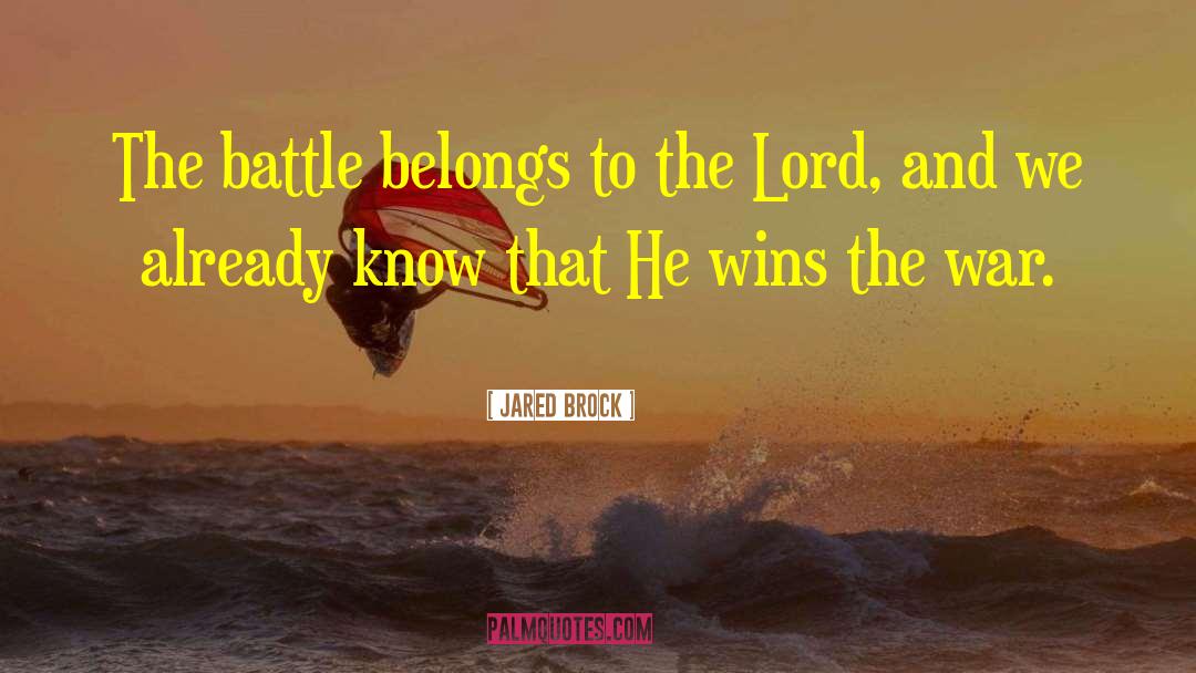 Jared Brock Quotes: The battle belongs to the