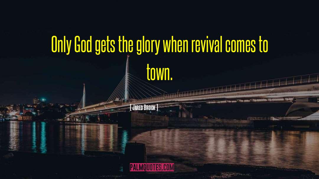 Jared Brock Quotes: Only God gets the glory
